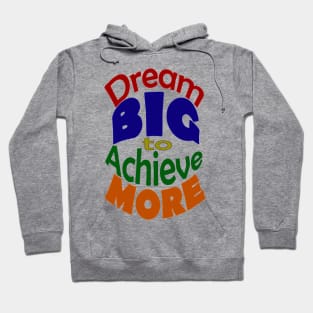 Dream BIG to Achieve MORE-Colored Font Hoodie